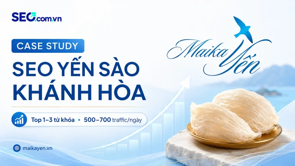Case Study SEO Mai Ka Yến – Đưa maikayen.vn lên Top 1–3 ngành yến sào Khánh Hòa